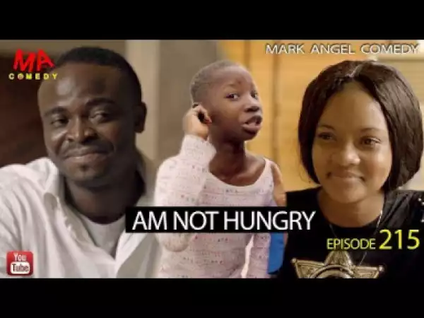 Mark Angel Comedy – AM NOT HUNGRY (Episode 215)